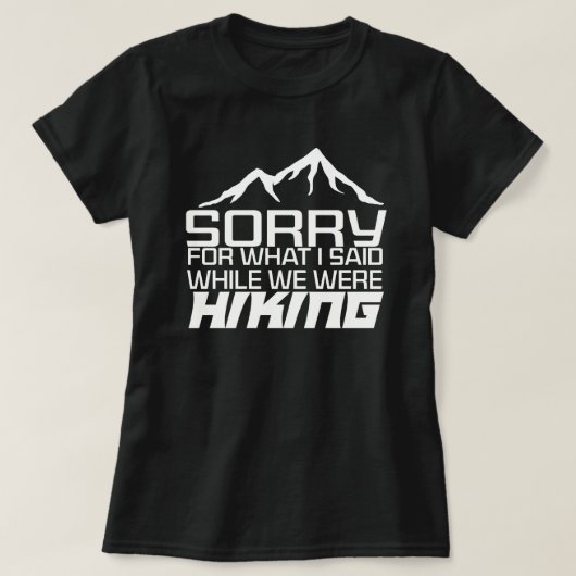 ハイキング中に私が言ったことをごめんなさい Tシャツ (デザイン正面)
