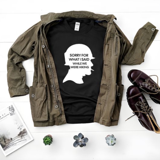 ハイキング、ハイキング中に私が言ったことをごめんなさいおもしろい。 Tシャツ