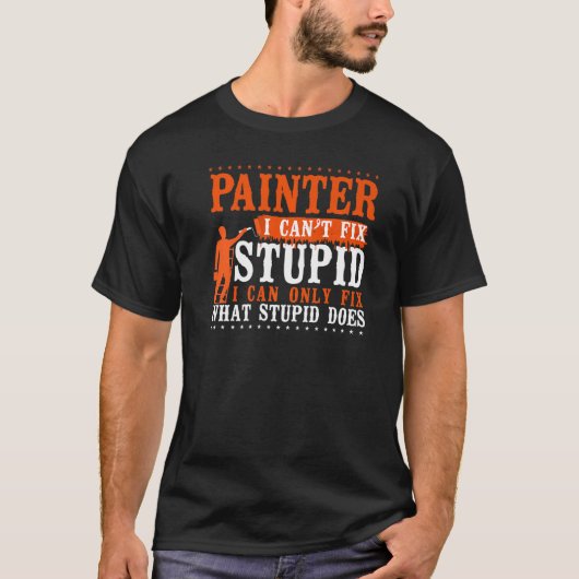 ハウスペインターデコレーター画家私は愚かな修正できない Tシャツ (正面)