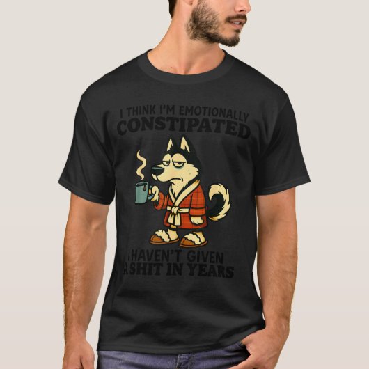 ハスキー 私は感情的に便秘だと思う 与えて Tシャツ (正面)
