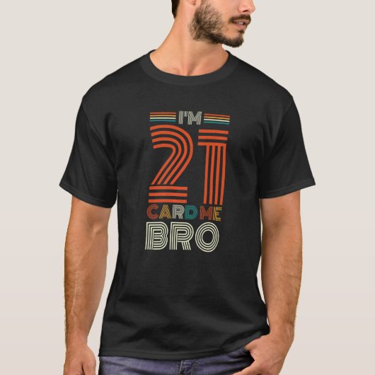 ハッピー21歳の誕生日I'm 21 Card Me Bro 1 Tシャツ (正面)