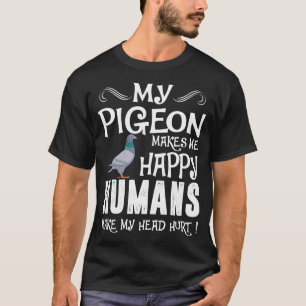 ハトは私に幸せな人間に頭部に傷ついたTシャツをさせます Tシャツ