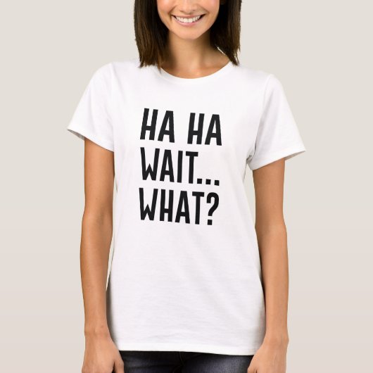 ハハ ちょっと待って 何？ Tシャツ (正面)