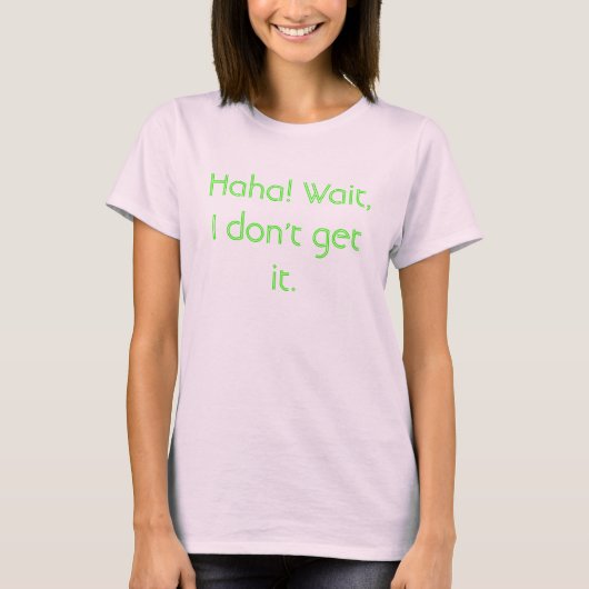 ハハ! 待ち時間、私はそれを得ません Tシャツ (正面)