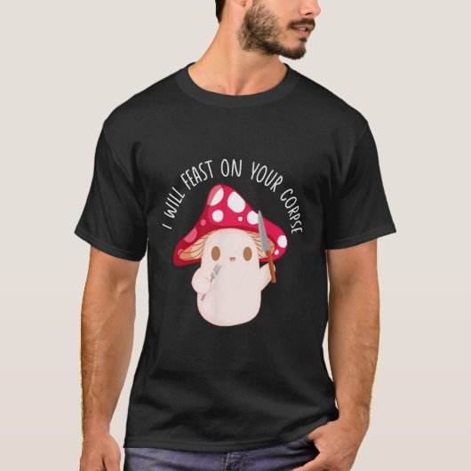 ハロウィーン私はあなたの死体のキノコのおもしろいを饗宴する Tシャツ (正面)