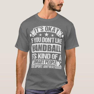 ハンドボールが好きじゃないのは仕方ない ハンドボールはちょっと特殊なスポーツだからね S Tシャツ