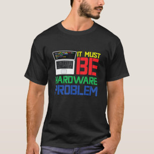 ハードウェアの問題である必要がある Tシャツ