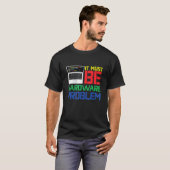 ハードウェアの問題である必要がある Tシャツ (正面フル)