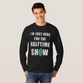 ハーフタイムのショーに来ただけだ Tシャツ (正面フル)