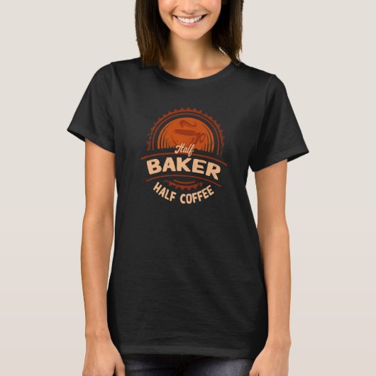 ハーフベーカー半コーヒーベーキングユーモア菓子職人 Tシャツ (正面)