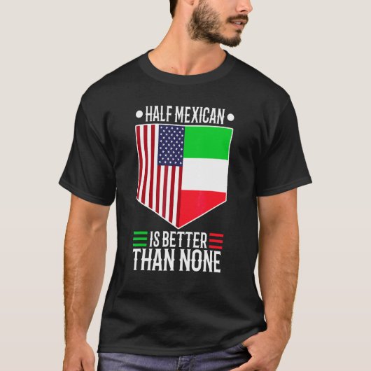ハーフメキシコ人であることはないよりマシ 1 Tシャツ (正面)