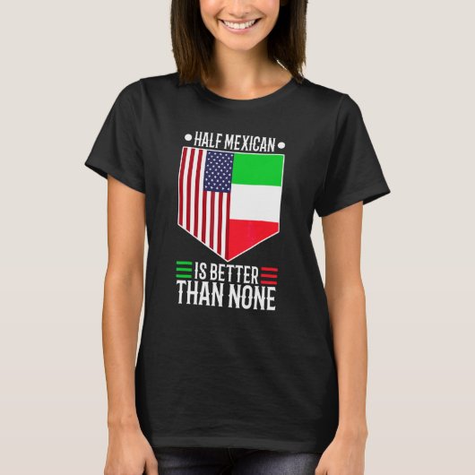 ハーフメキシコ人はゼロよりマシ 1 Tシャツ (正面)