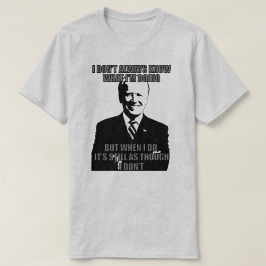 バイデン氏は私がTシャツを何をしているのかいつも分からない Tシャツ (デザイン正面)