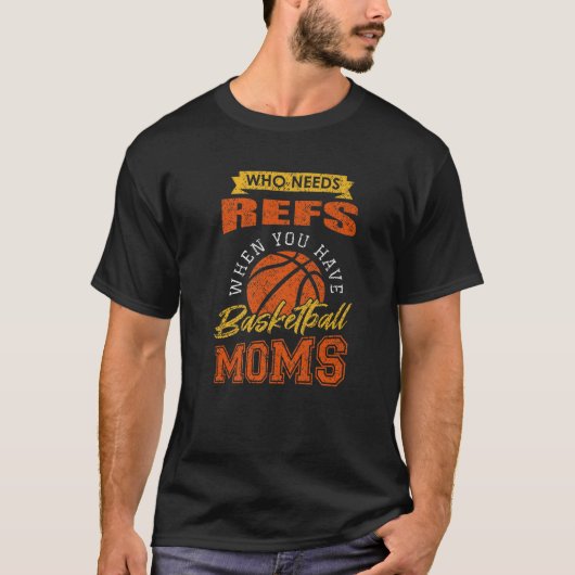 バスケットボールのお母さんがいる場合にWho Needs Refsおもしろい Tシャツ (正面)