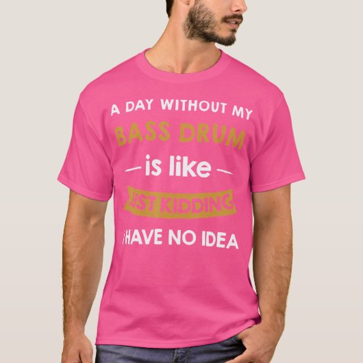 バスドラムなしの一日は冗談に似ている Tシャツ (正面)