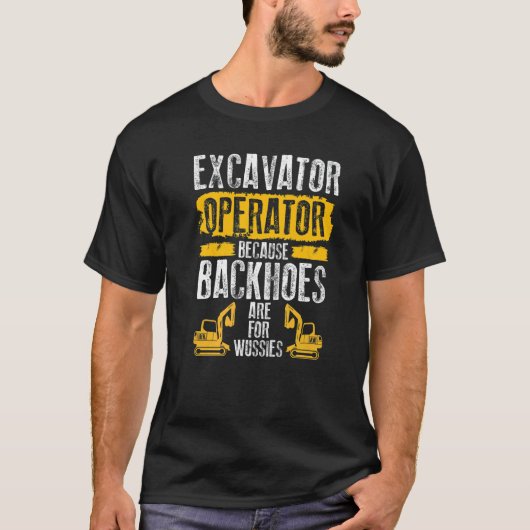 バックホーは弱虫のためのものだから 掘削機オペレーター Tシャツ (正面)