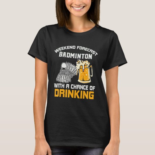バドミントを飲む可能性のある週末の予測 Tシャツ (正面)