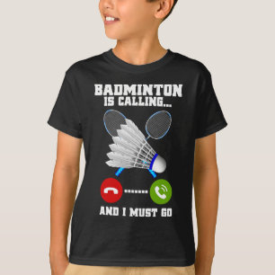 バドミントンが呼び出してきて、私はバドミントをラケットに行かなければならない Tシャツ
