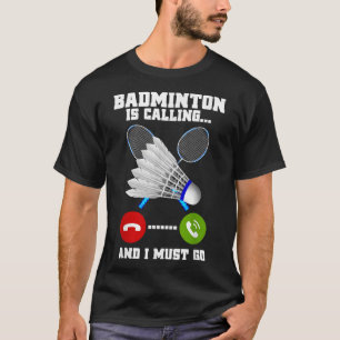 バドミントンが呼び出してきて、私はバドミントをラケットに行かなければならない Tシャツ