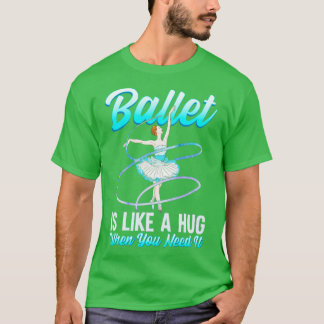 バレエは必要なときにハグのようなものだバレリーナBa Tシャツ