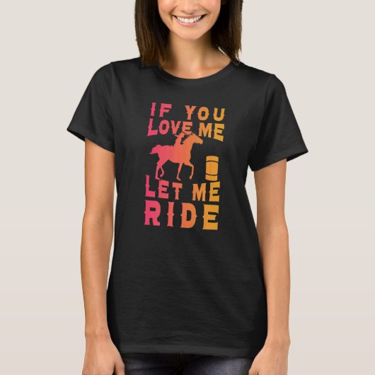 バレルレーサー 馬に乗せてほしいなら私を愛して 馬術 Tシャツ (正面)
