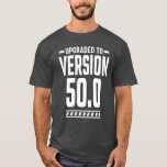 バージョン50.0へのアップグレード Tシャツ<br><div class="desc">第50誕生日の女性と男性への贈り物。50カッコいい歳になる男女への贈り物。#Birthday #age</div>