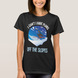 パウダースキー私は斜面のオフの計画を持つことができない Tシャツ
