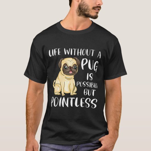 パグがいない人生はあり得るが意味がないユーモア Tシャツ (正面)