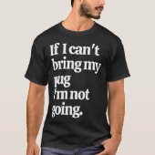 パグを連れて行くことができないなら私は行きません Tシャツ (正面)