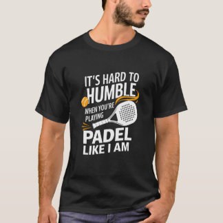 パデルをプレイしていると謙虚になるのは難しいわ、 Tシャツ