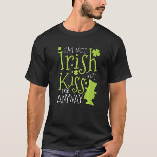 パトリックの日私はアイルランド人ではなく、キス私はとにかく前 Tシャツ