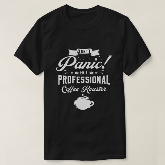 パニックしない私はプロフェッショナルコーヒーロースターロースト Tシャツ (デザイン正面)