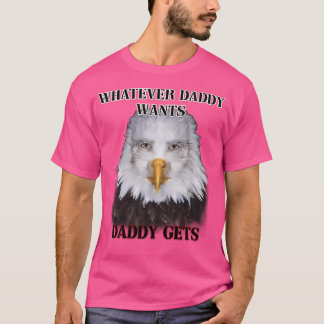 パパが欲しいものは何でもイーグルverを手に入れる tシャツ