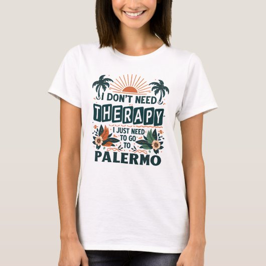 パレルモに行く必要があるセラピーは必要ない Tシャツ (正面)