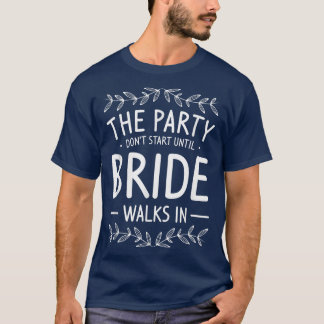 パーティは新婦が入るまで始まらないよ、バチェラー Tシャツ