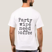 パーティーワイプにはコーヒーが必要 Tシャツ (裏面)