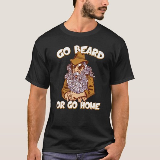 ヒゲを生やしなよ、さもなくば家に帰れ。顔の毛、ヒゲ。 Tシャツ (正面)