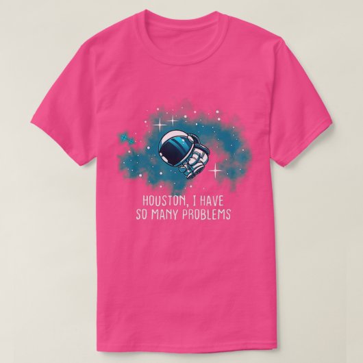ヒューストン私は宇宙飛行士に多くの問題があおもしろいる Tシャツ (デザイン正面)