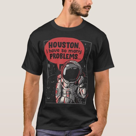 ヒューストン私は宇宙飛行士に多くの問題を抱えおもしろいている Tシャツ (正面)