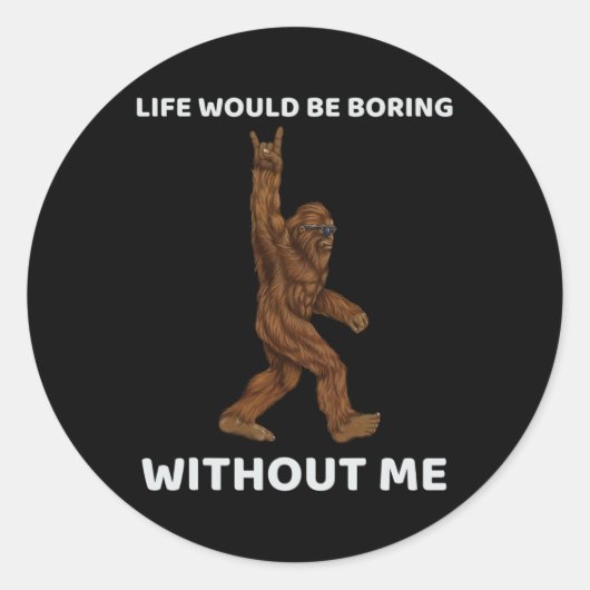 ビッグフットの生活は私なしで退屈だろうおもしろいロック ラウンドシール (正面)