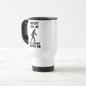 ビッグフットは私だれも信じます彼を会いませんでしたが、 トラベルマグ (正面左)