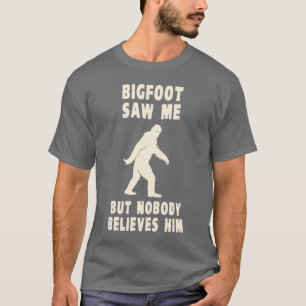 ビッグフットは私だれも信じます彼を会いませんでしたが、 Tシャツ