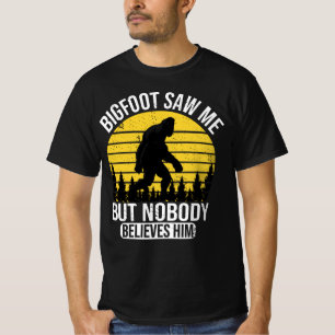 ビッグフットは私を見たが、彼は信じ誰も見ていない Tシャツ
