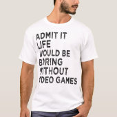 ビデオゲームなしでも退屈な生活を認める Tシャツ (正面)