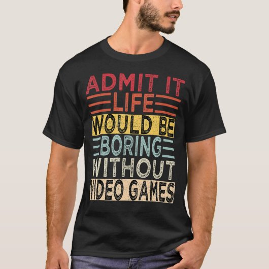 ビデオゲームなしでも退屈な生活を認める Tシャツ (正面)
