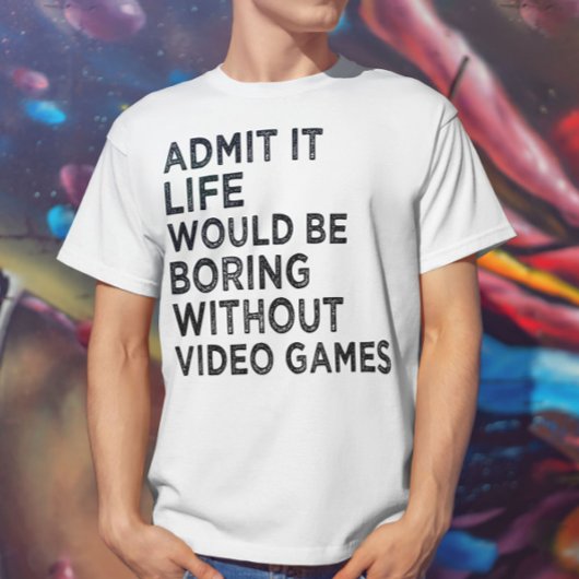 ビデオゲームなしでも退屈な生活を認める Tシャツ