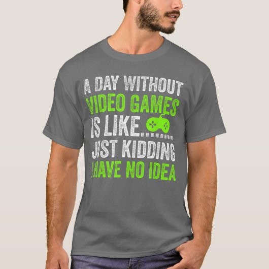 ビデオゲームのない日はつまり冗談だ ゲ Tシャツ (正面)