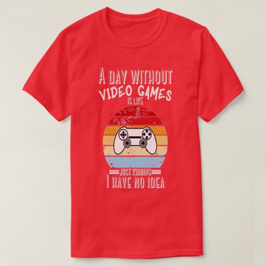 ビデオゲームのない日は私をからかっているようだ Tシャツ (デザイン正面)