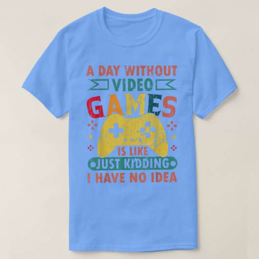 ビデオゲームのない日は、ゲームおもしろいGaのようなものだ Tシャツ (デザイン正面)