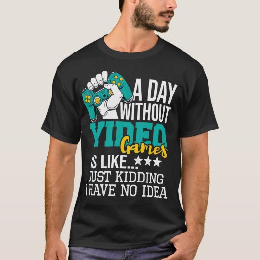 ビデオゲームのない日は...冗談抜きで無理です  Tシャツ (正面)